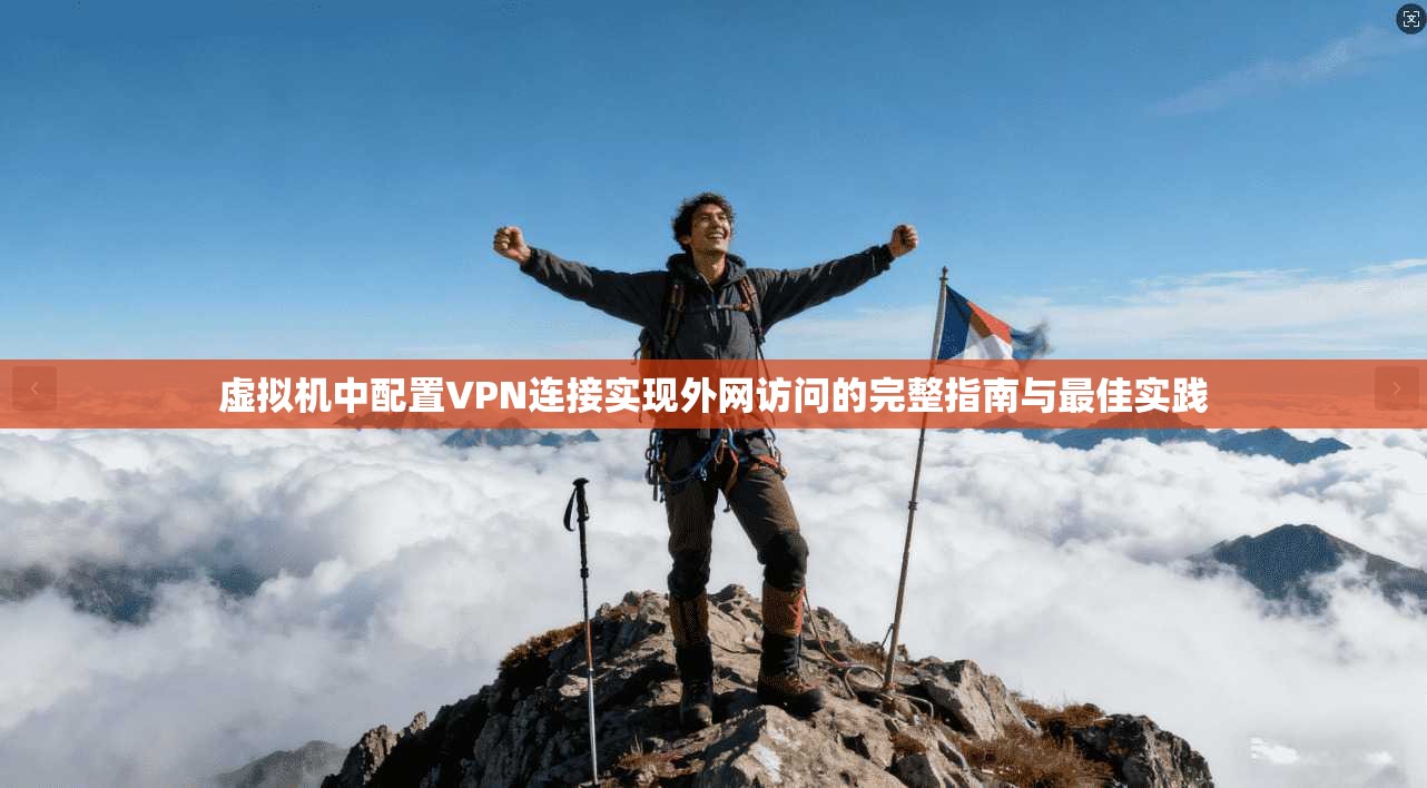 虚拟机中配置VPN连接实现外网访问的完整指南与最佳实践