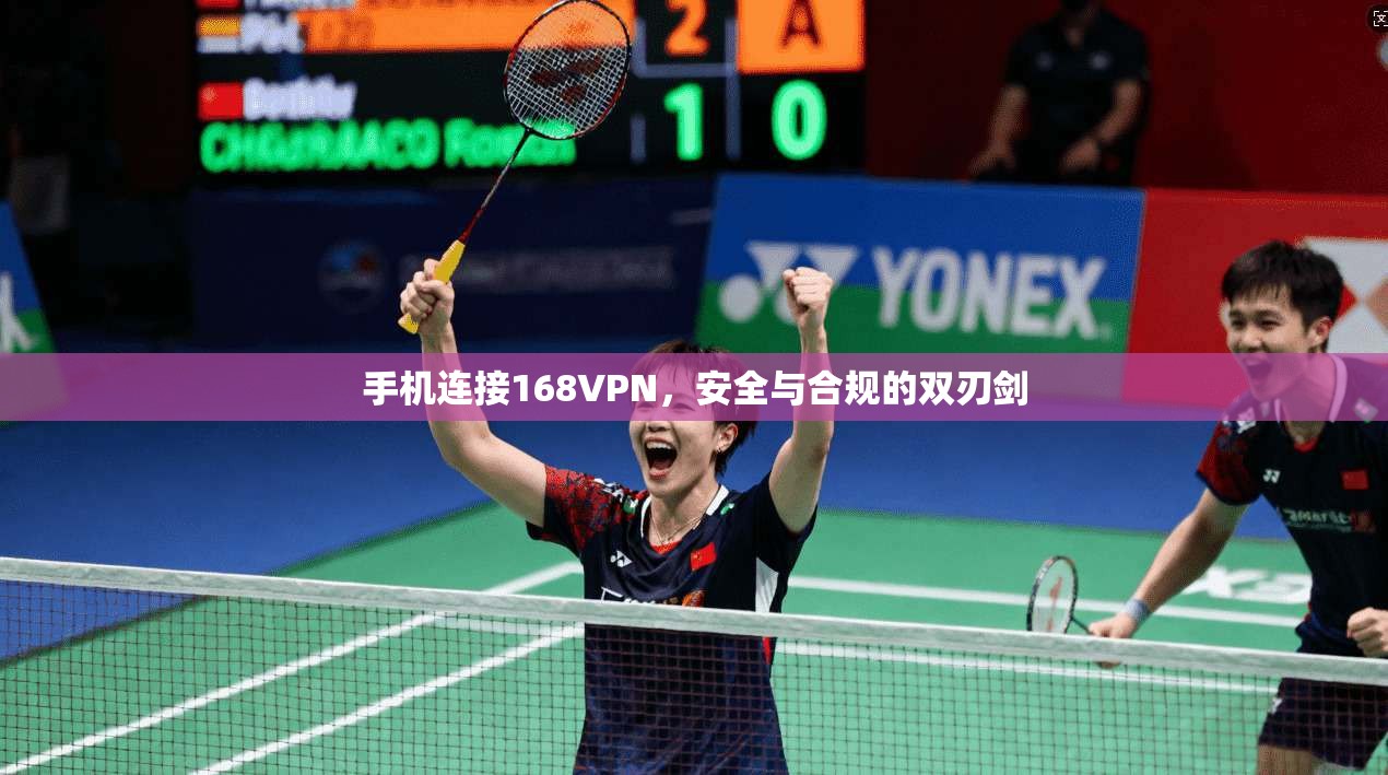 手机连接168VPN，安全与合规的双刃剑