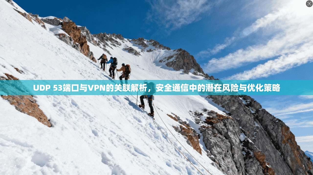 UDP 53端口与VPN的关联解析，安全通信中的潜在风险与优化策略