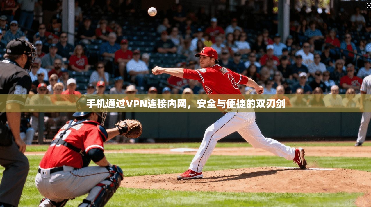 手机通过VPN连接内网，安全与便捷的双刃剑