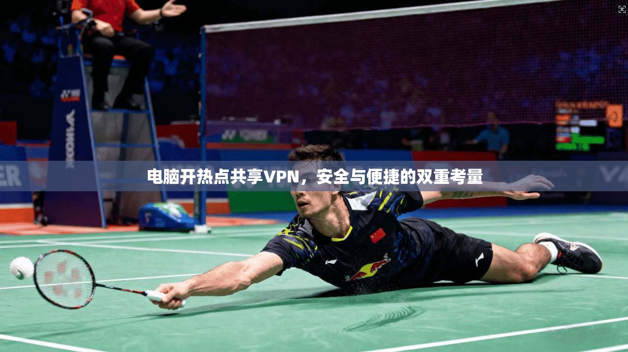 电脑开热点共享VPN，安全与便捷的双重考量