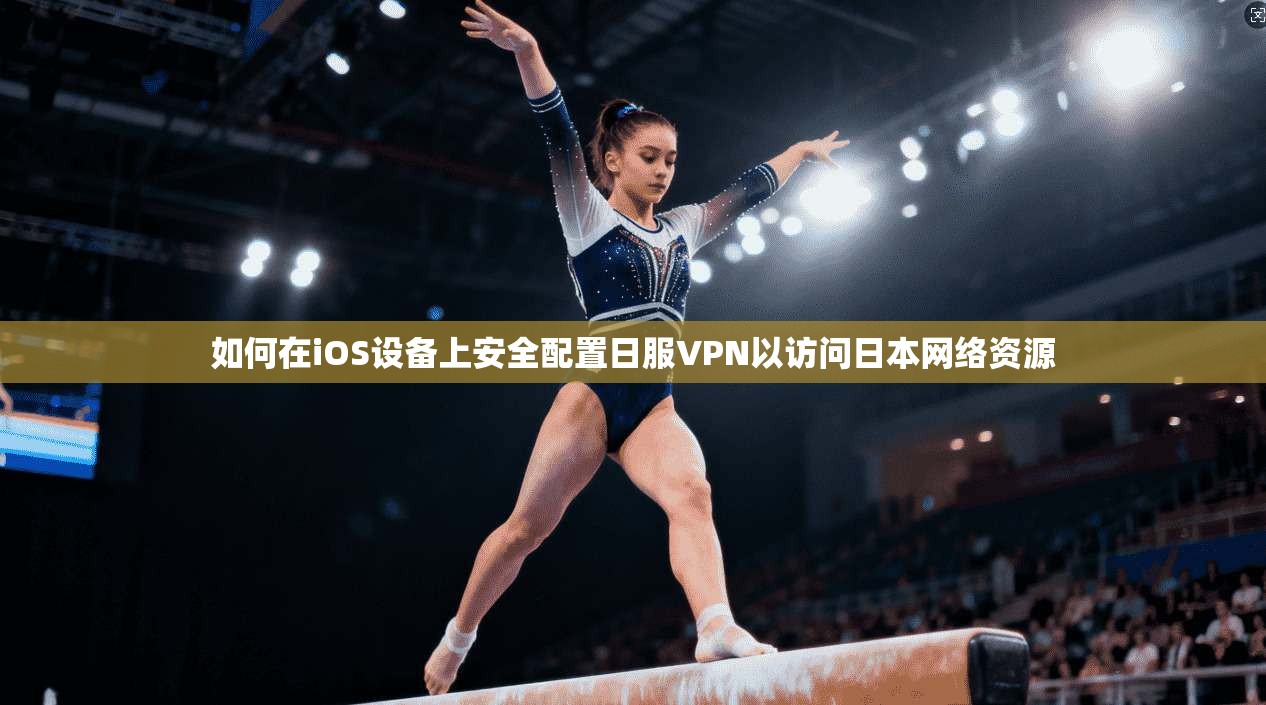 如何在iOS设备上安全配置日服VPN以访问日本网络资源
