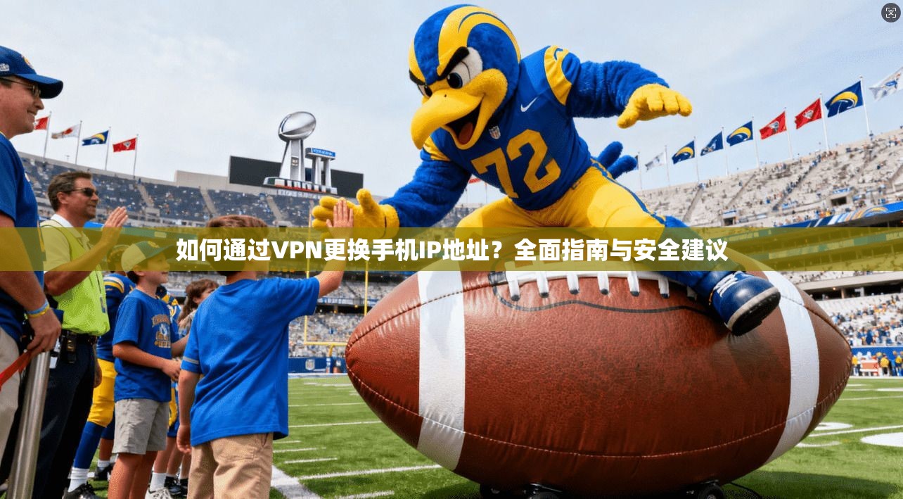 如何通过VPN更换手机IP地址？全面指南与安全建议