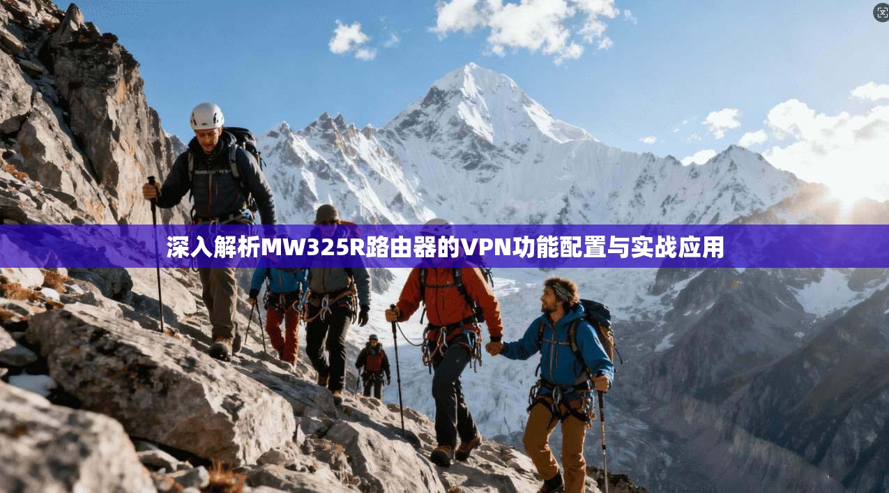 深入解析MW325R路由器的VPN功能配置与实战应用