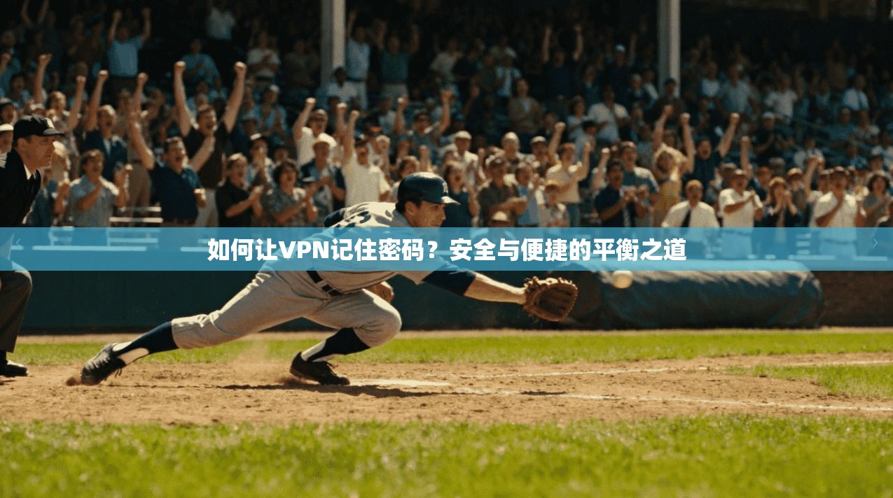 如何让VPN记住密码？安全与便捷的平衡之道