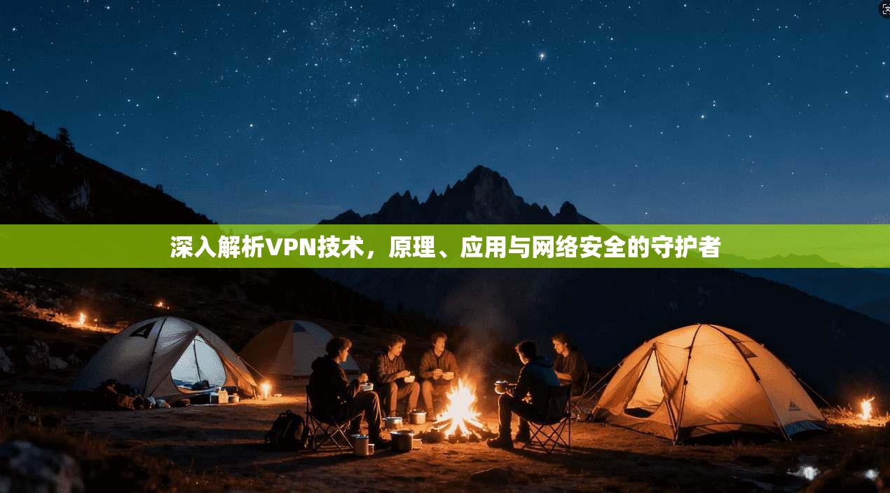 深入解析VPN技术，原理、应用与网络安全的守护者