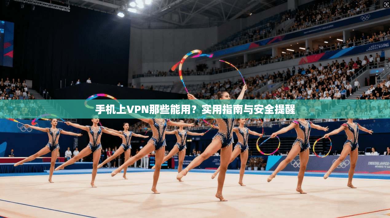 手机上VPN那些能用？实用指南与安全提醒