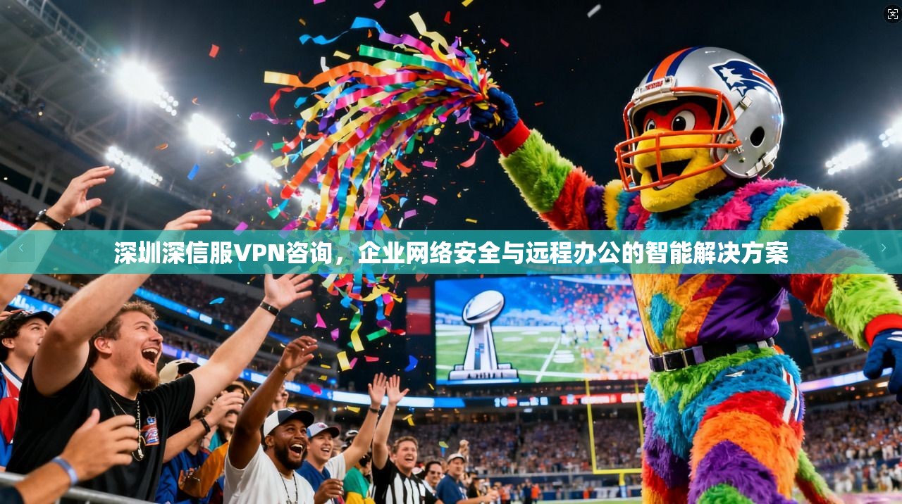深圳深信服VPN咨询，企业网络安全与远程办公的智能解决方案
