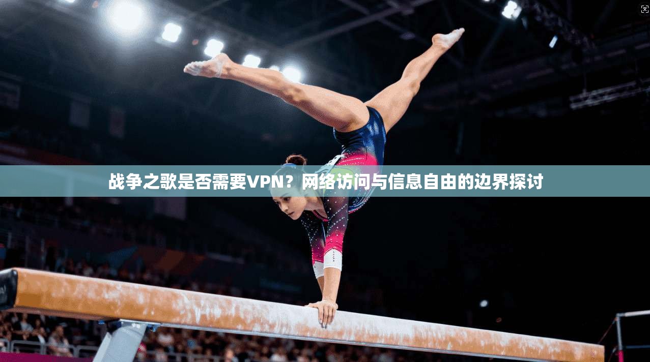 战争之歌是否需要VPN？网络访问与信息自由的边界探讨