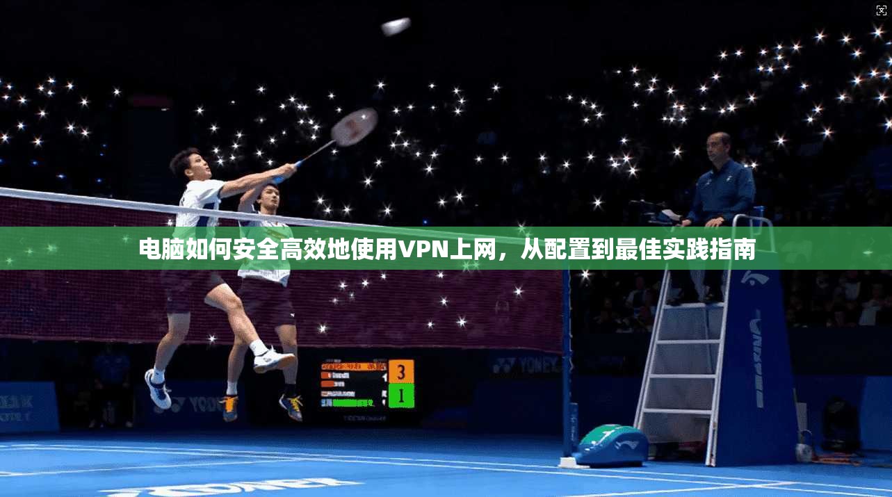 电脑如何安全高效地使用VPN上网,从配置到最佳实践指南