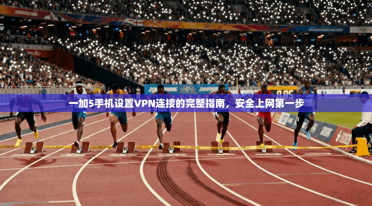 一加5手机设置VPN连接的完整指南，安全上网第一步