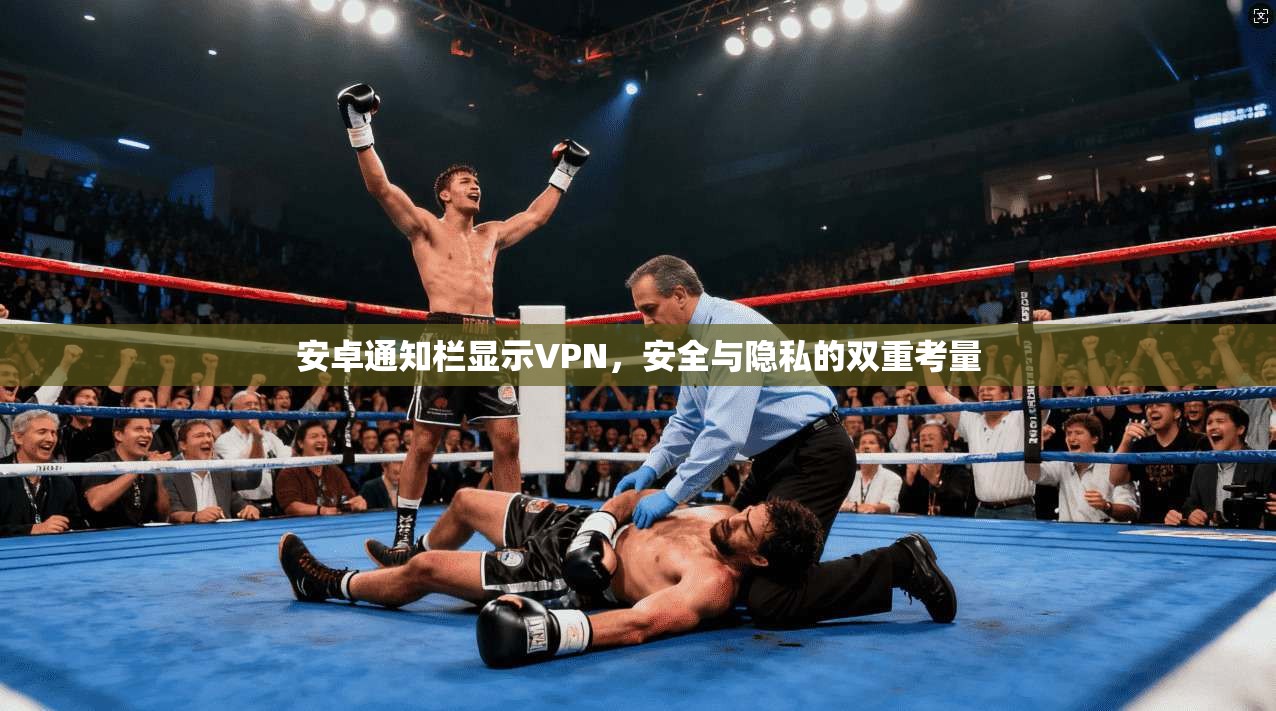 安卓通知栏显示VPN，安全与隐私的双重考量