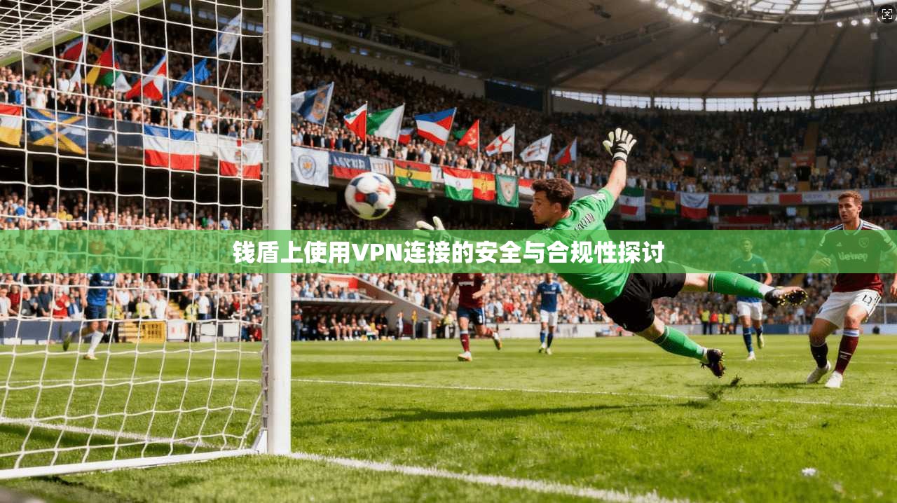 钱盾上使用VPN连接的安全与合规性探讨