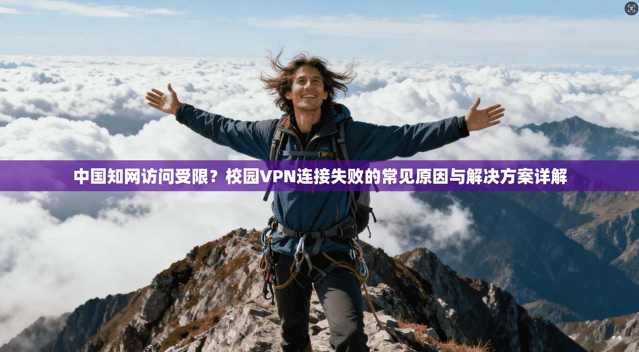 中国知网访问受限？校园VPN连接失败的常见原因与解决方案详解
