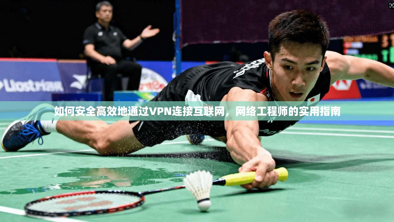 如何安全高效地通过VPN连接互联网，网络工程师的实用指南