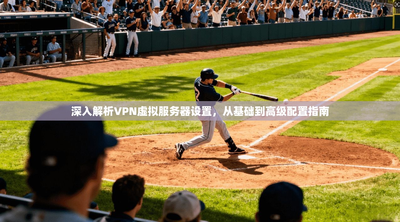 深入解析VPN虚拟服务器设置,从基础到高级配置指南