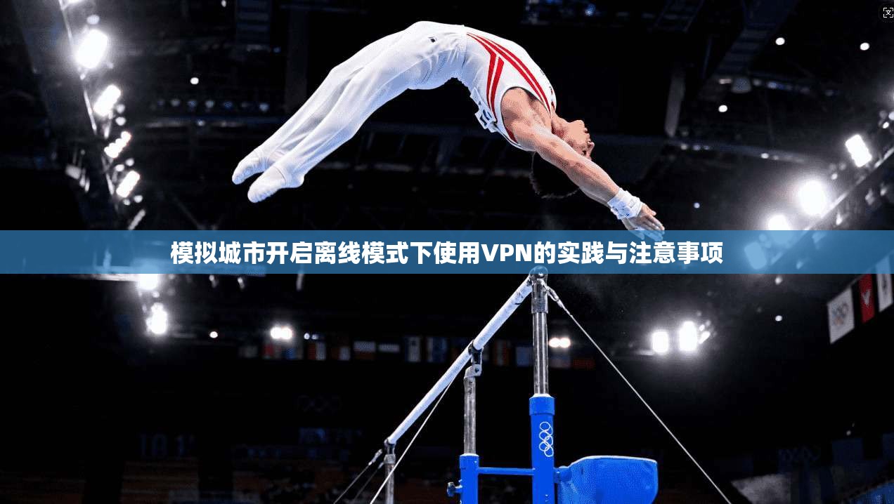 模拟城市开启离线模式下使用VPN的实践与注意事项
