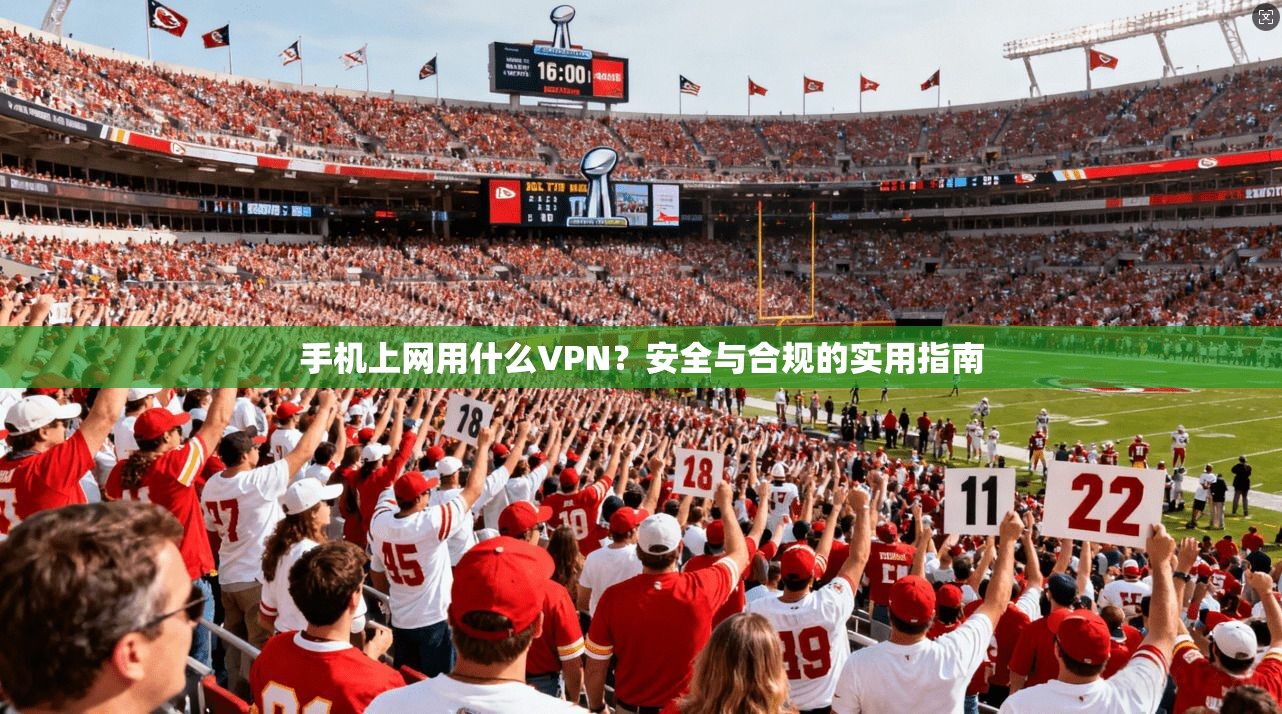 手机上网用什么VPN？安全与合规的实用指南