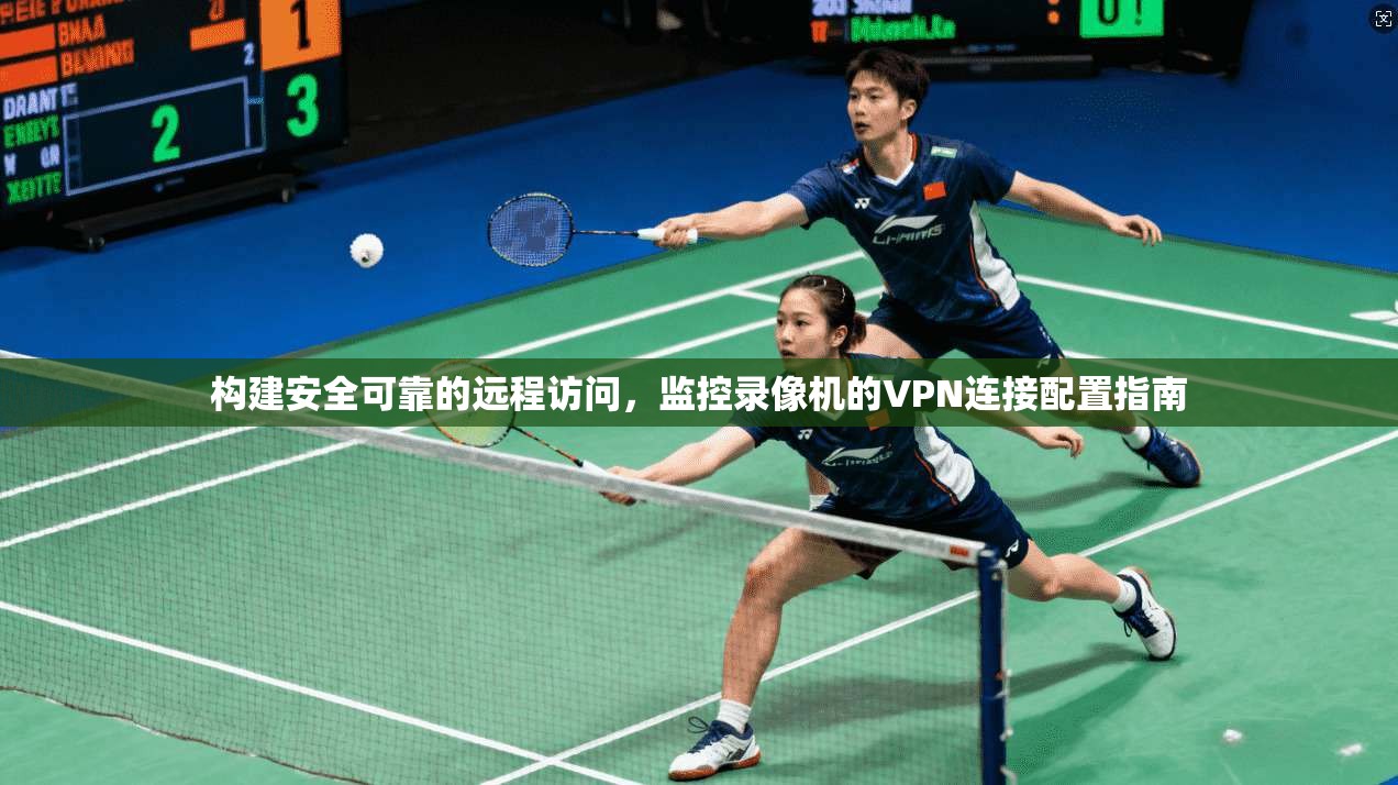 构建安全可靠的远程访问，监控录像机的VPN连接配置指南