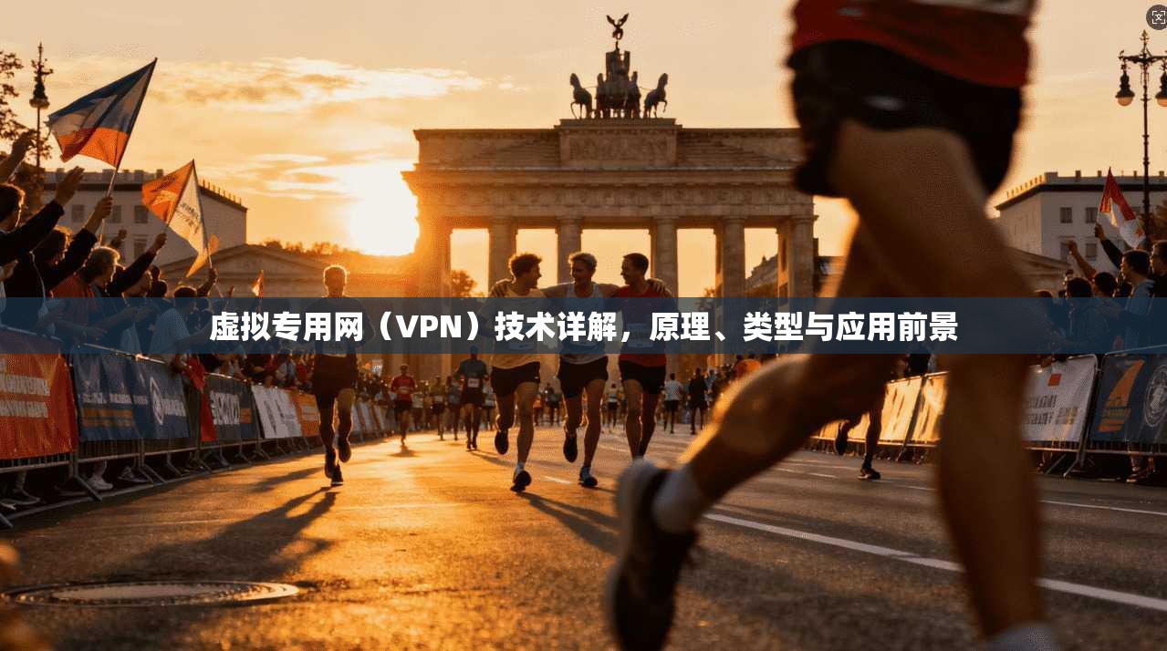 虚拟专用网（VPN）技术详解，原理、类型与应用前景