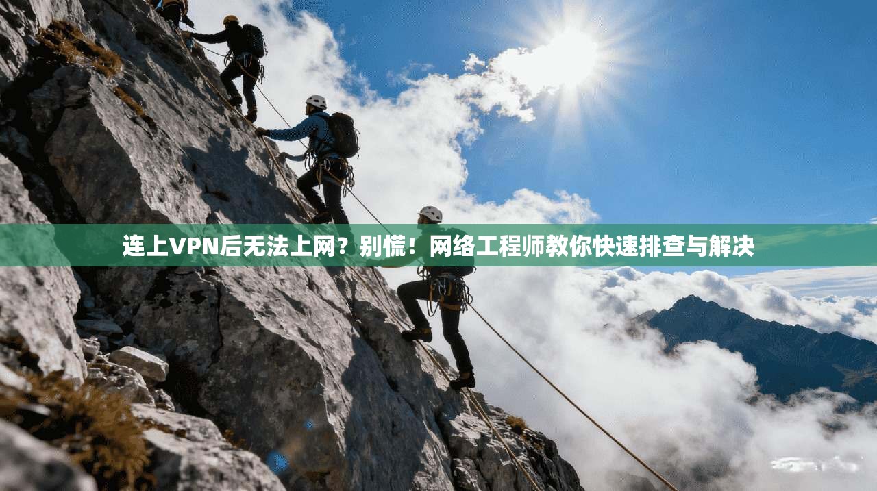 连上VPN后无法上网？别慌！网络工程师教你快速排查与解决