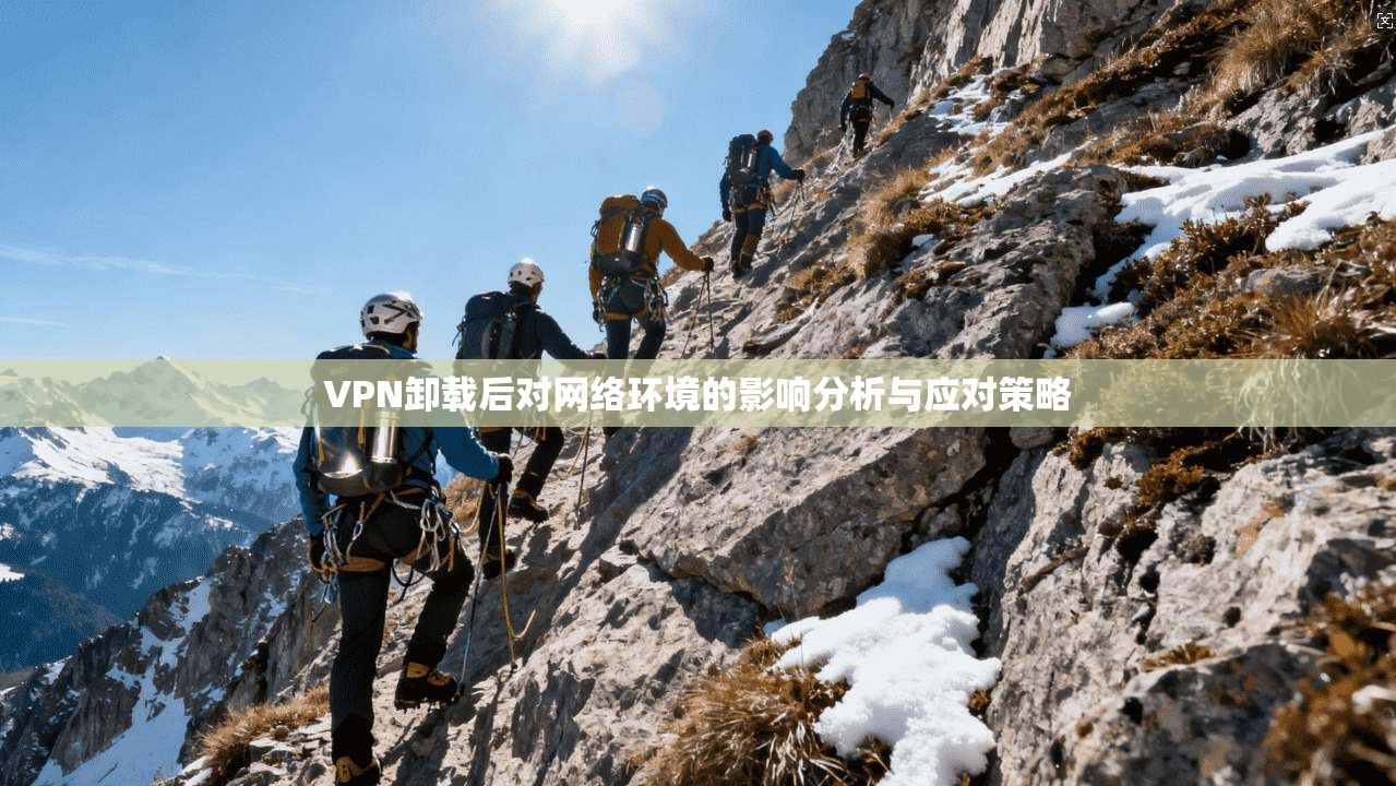 VPN卸载后对网络环境的影响分析与应对策略