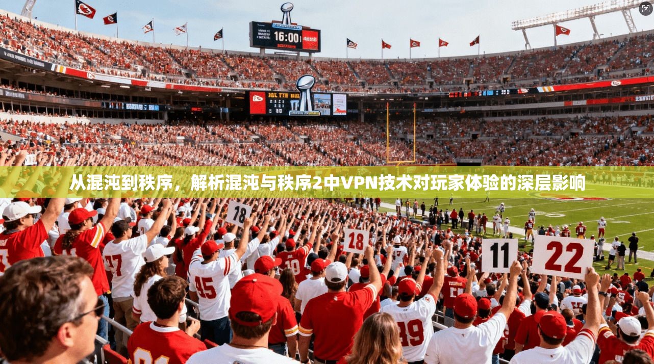 从混沌到秩序,解析混沌与秩序2中VPN技术对玩家体验的深层影响