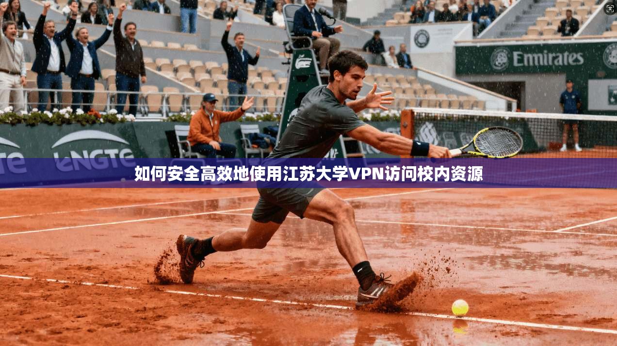 如何安全高效地使用江苏大学VPN访问校内资源