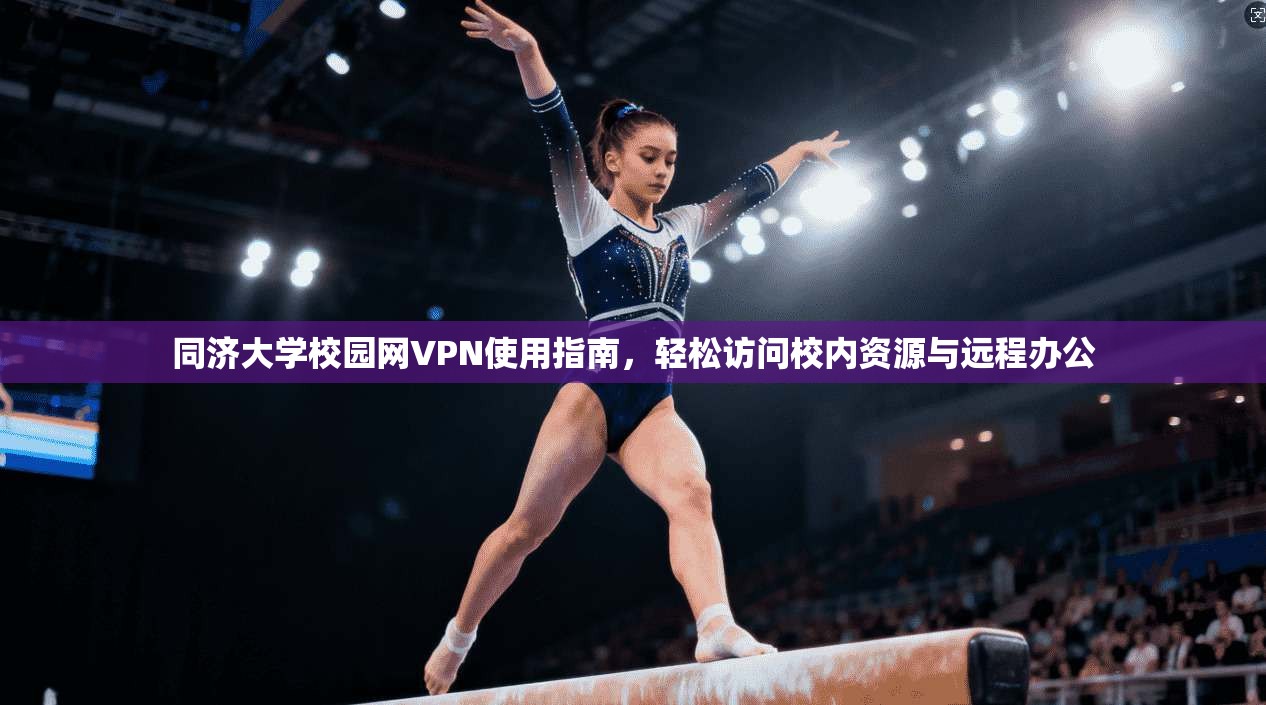 同济大学校园网VPN使用指南，轻松访问校内资源与远程办公