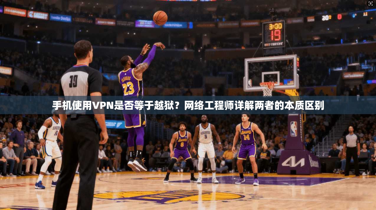 手机使用VPN是否等于越狱？网络工程师详解两者的本质区别