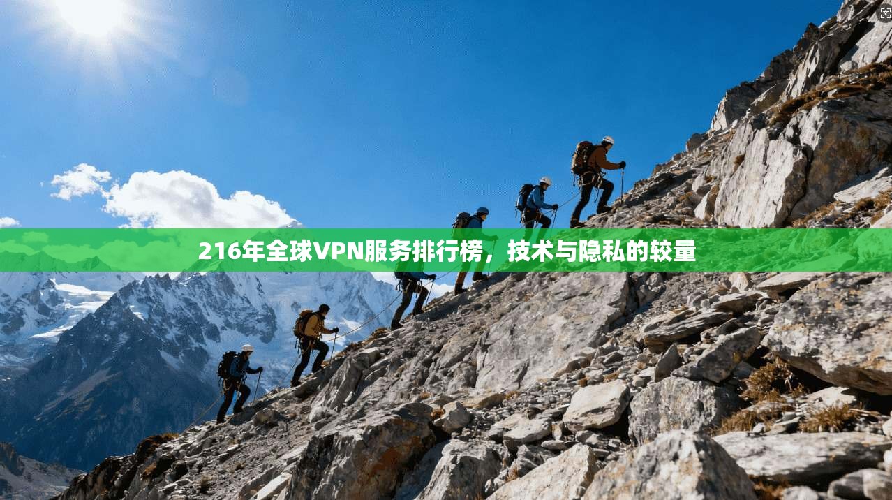 216年全球VPN服务排行榜，技术与隐私的较量