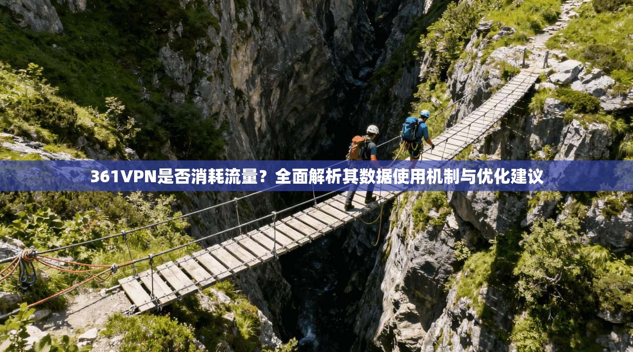361VPN是否消耗流量？全面解析其数据使用机制与优化建议