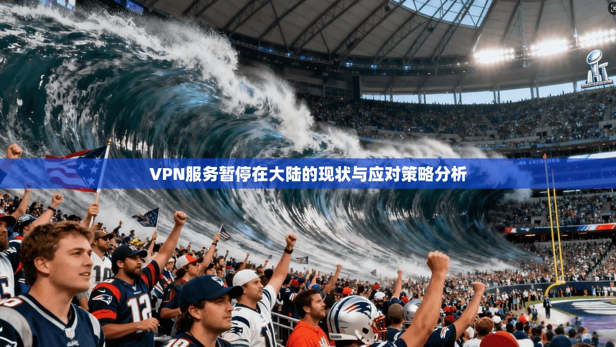 VPN服务暂停在大陆的现状与应对策略分析