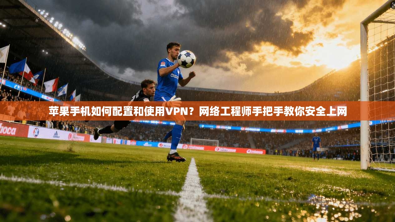 苹果手机如何配置和使用VPN？网络工程师手把手教你安全上网