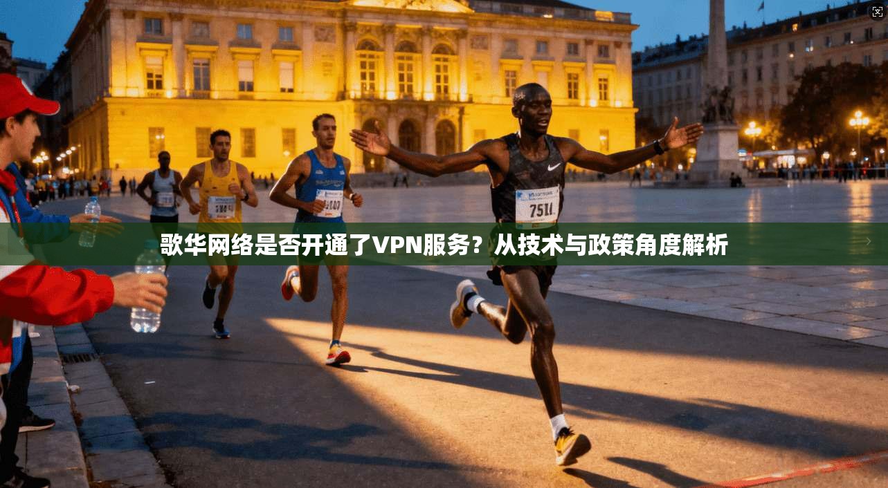 歌华网络是否开通了VPN服务?从技术与政策角度解析
