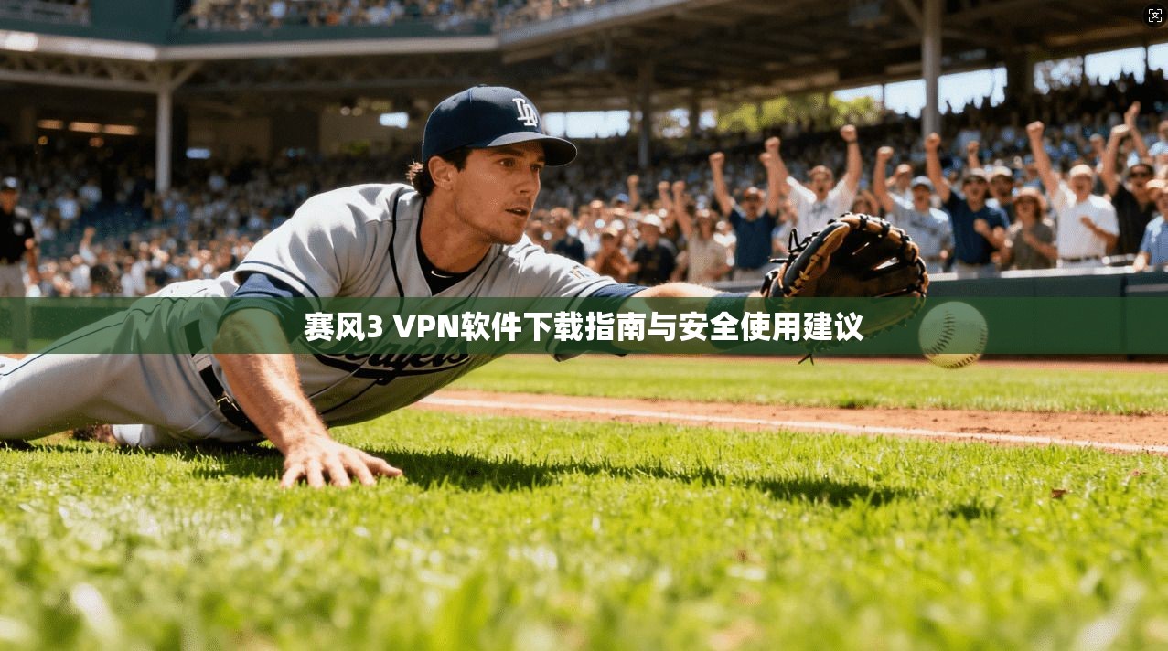 赛风3 VPN软件下载指南与安全使用建议