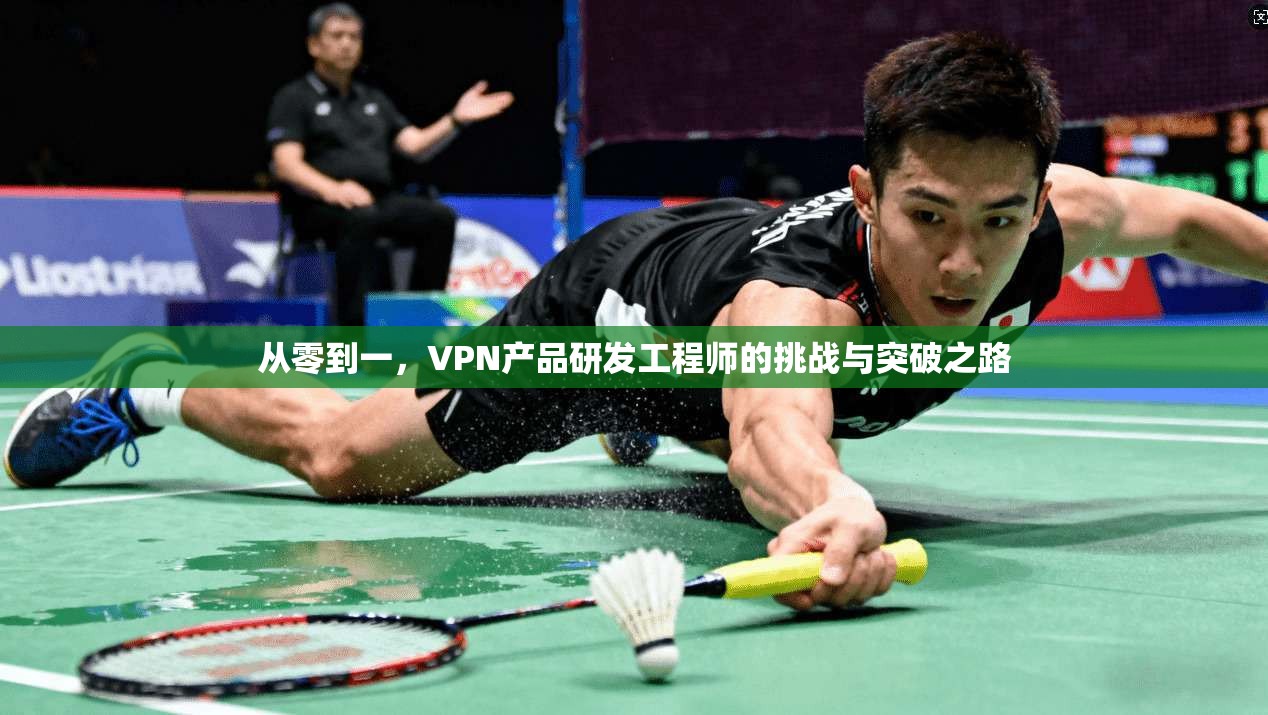 从零到一，VPN产品研发工程师的挑战与突破之路