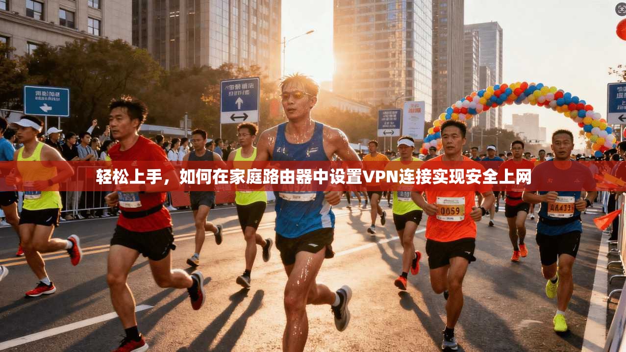 轻松上手,如何在家庭路由器中设置VPN连接实现安全上网
