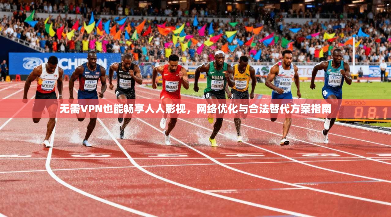 无需VPN也能畅享人人影视，网络优化与合法替代方案指南