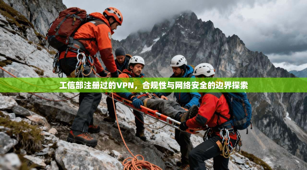 工信部注册过的VPN，合规性与网络安全的边界探索