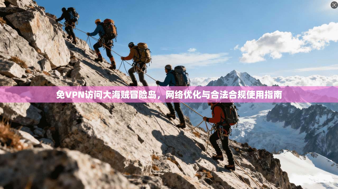 免VPN访问大海贼冒险岛，网络优化与合法合规使用指南