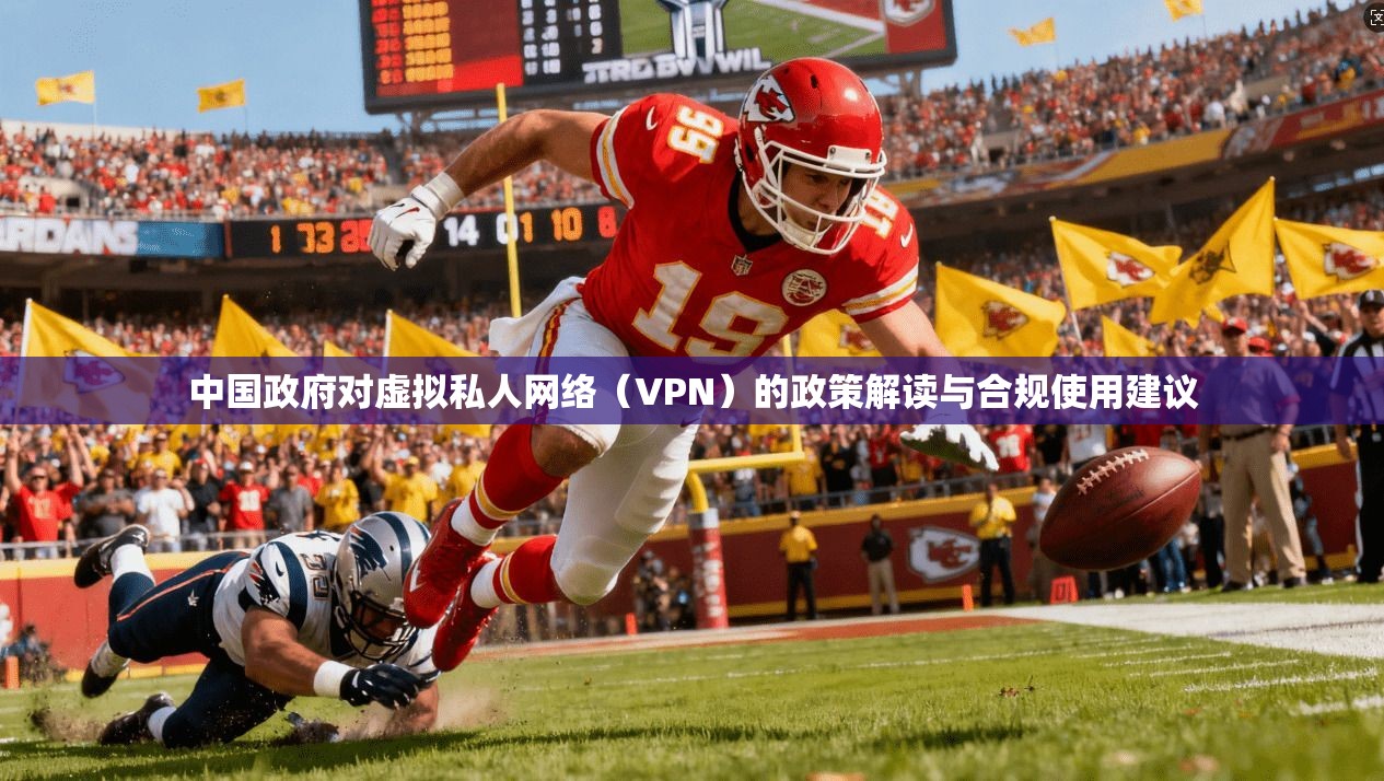 中国政府对虚拟私人网络（VPN）的政策解读与合规使用建议