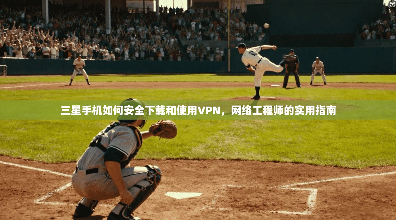 三星手机如何安全下载和使用VPN,网络工程师的实用指南