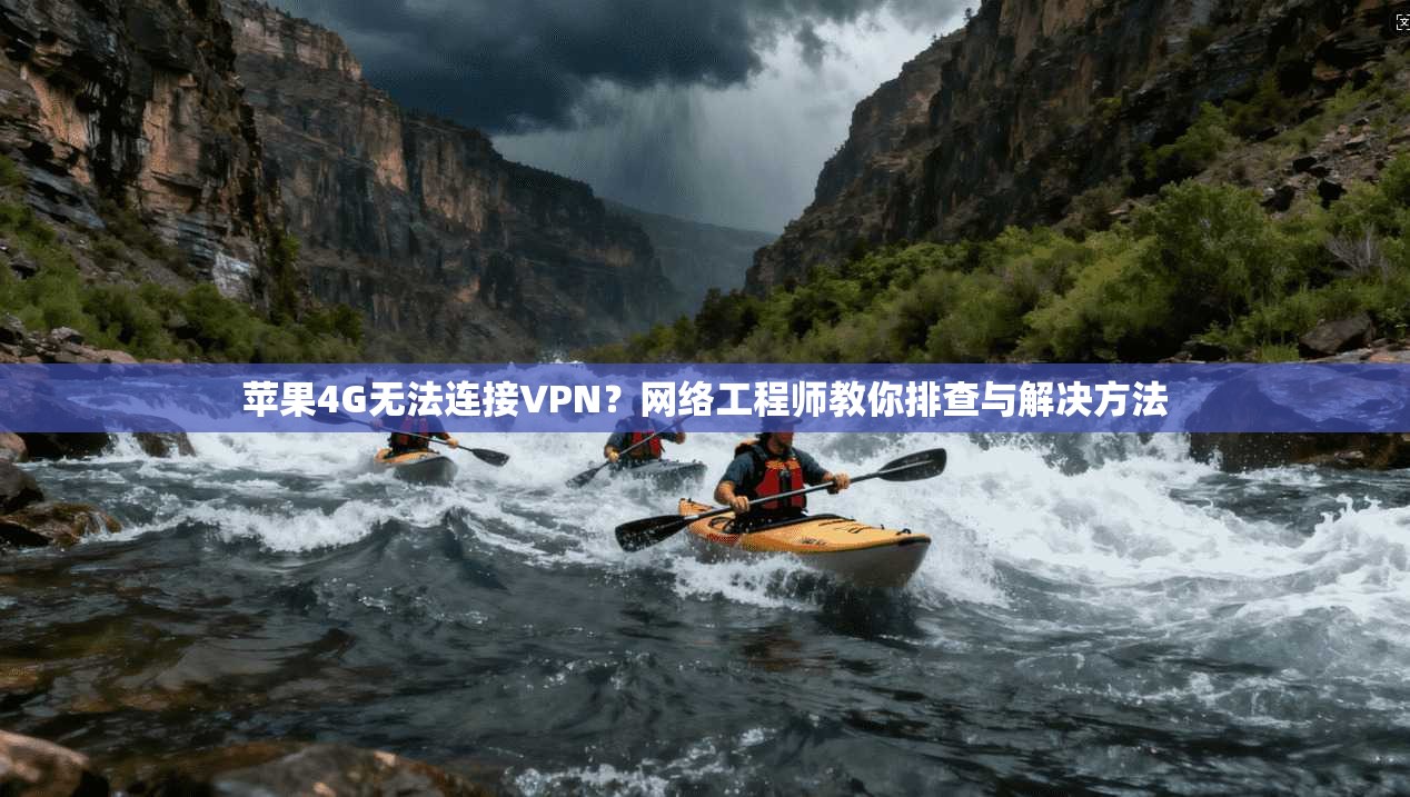苹果4G无法连接VPN？网络工程师教你排查与解决方法