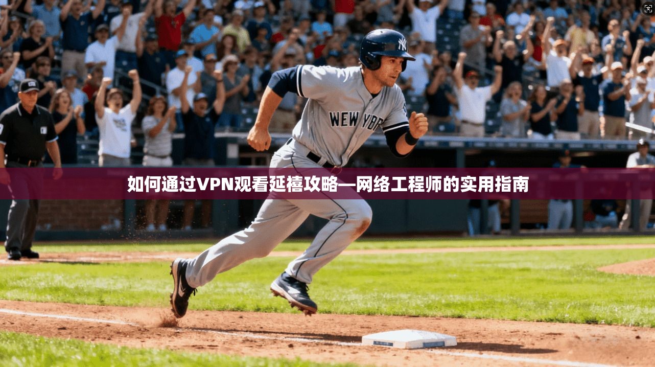如何通过VPN观看延禧攻略—网络工程师的实用指南