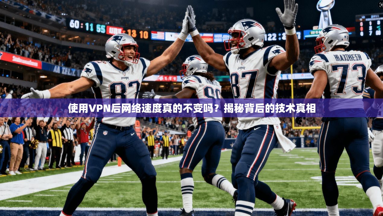 使用VPN后网络速度真的不变吗？揭秘背后的技术真相