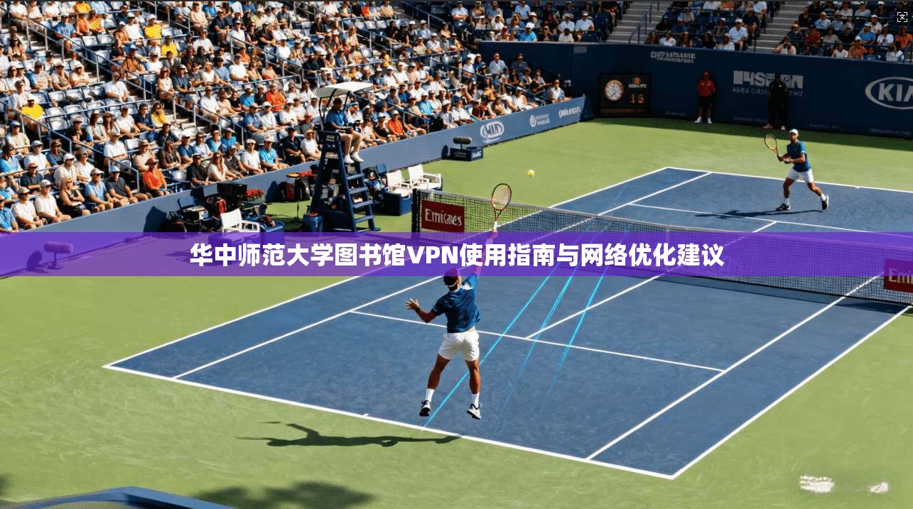 华中师范大学图书馆VPN使用指南与网络优化建议