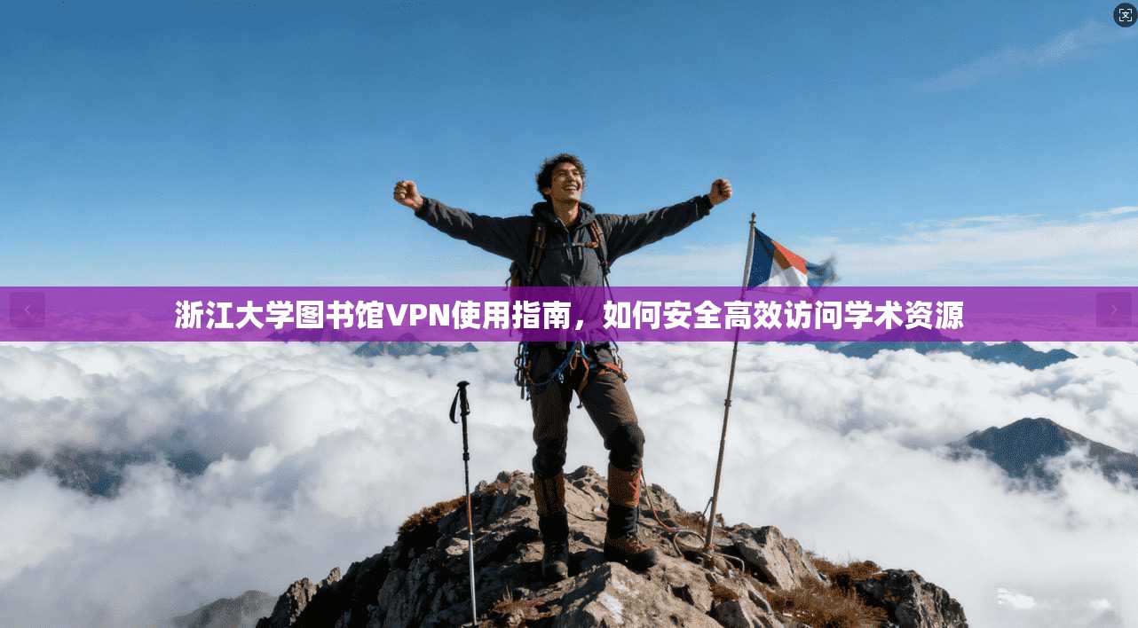 浙江大学图书馆VPN使用指南，如何安全高效访问学术资源