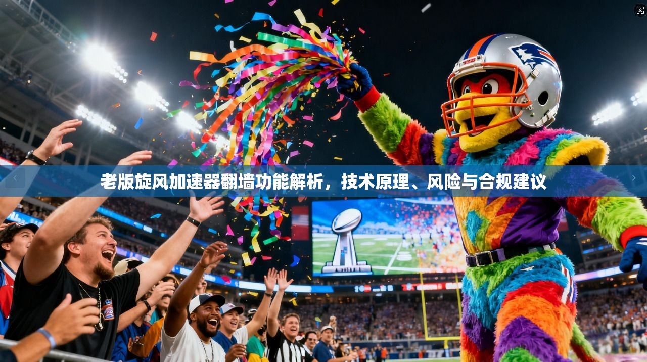 老版旋风加速器翻墙功能解析，技术原理、风险与合规建议