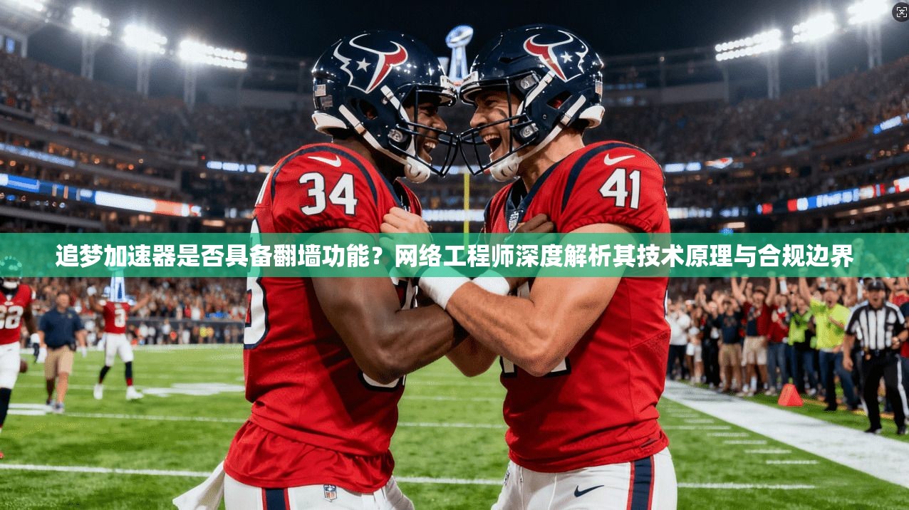 追梦加速器是否具备翻墙功能？网络工程师深度解析其技术原理与合规边界